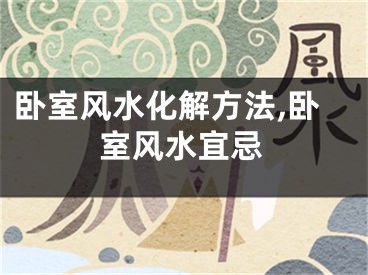 卧室风水化解方法,卧室风水宜忌