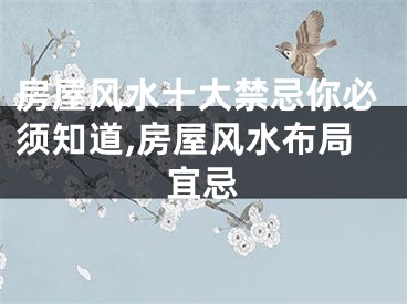 房屋风水十大禁忌你必须知道,房屋风水布局宜忌