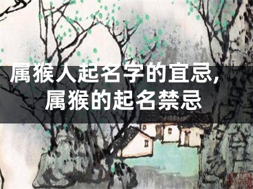 属猴人起名字的宜忌,属猴的起名禁忌