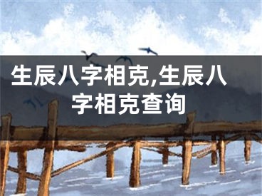 生辰八字相克,生辰八字相克查询