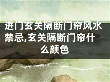 进门玄关隔断门帘风水禁忌,玄关隔断门帘什么颜色