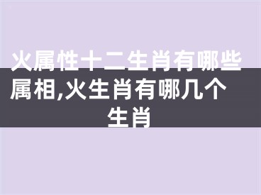 火属性十二生肖有哪些属相,火生肖有哪几个生肖