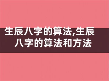 生辰八字的算法,生辰八字的算法和方法