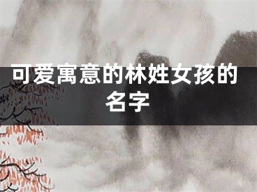 可爱寓意的林姓女孩的名字