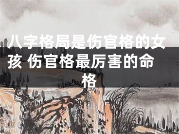 八字格局是伤官格的女孩 伤官格最厉害的命格