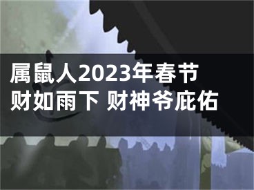 属鼠人2023年春节财如雨下 财神爷庇佑