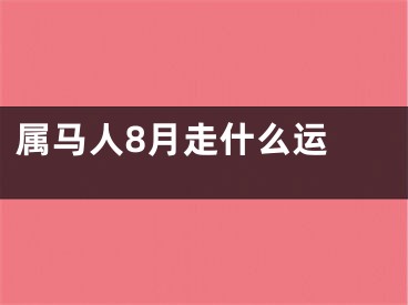 属马人8月走什么运 