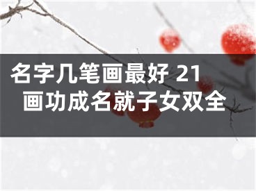 名字几笔画最好 21画功成名就子女双全