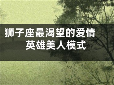 狮子座最渴望的爱情 英雄美人模式