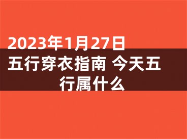 2023年1月27日五行穿衣指南 今天五行属什么