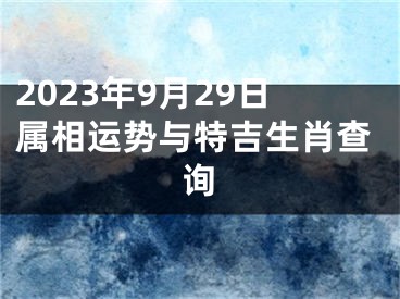 2023年9月29日属相运势与特吉生肖查询