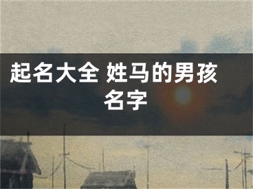 起名大全 姓马的男孩名字