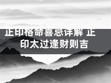 正印格命喜忌详解 正印太过逢财则吉