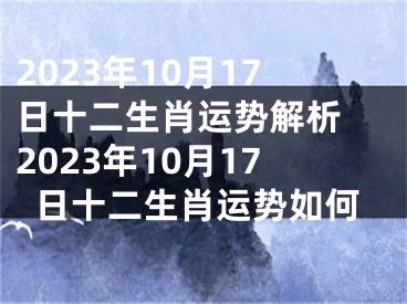 2023年10月17日十二生肖运势解析 2023年10月17日十二生肖运势如何