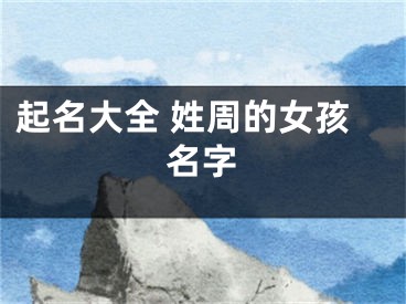 起名大全 姓周的女孩名字