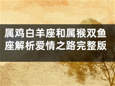属鸡白羊座和属猴双鱼座解析爱情之路完整版