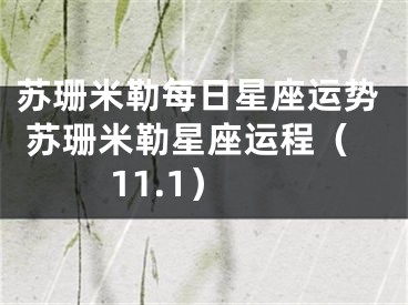 苏珊米勒每日星座运势 苏珊米勒星座运程（11.1）