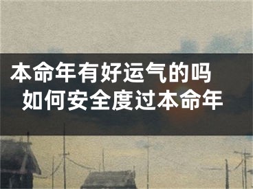 本命年有好运气的吗 如何安全度过本命年