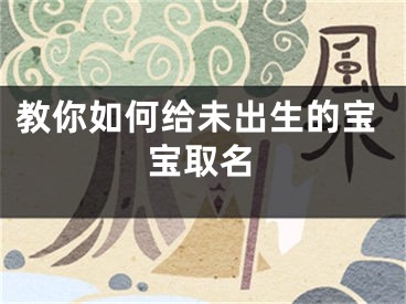 教你如何给未出生的宝宝取名