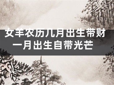 女羊农历几月出生带财 一月出生自带光芒