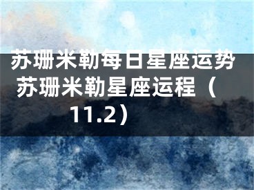 苏珊米勒每日星座运势 苏珊米勒星座运程(11.2)