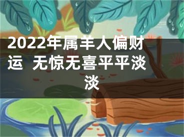 2022年属羊人偏财运  无惊无喜平平淡淡