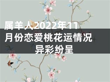 属羊人2022年11月份恋爱桃花运情况 异彩纷呈