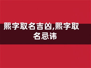 熙字取名吉凶,熙字取名忌讳