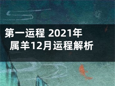 第一运程 2021年属羊12月运程解析