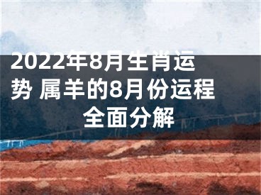 2022年8月生肖运势 属羊的8月份运程全面分解