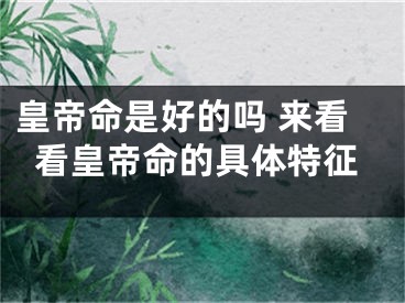 皇帝命是好的吗 来看看皇帝命的具体特征