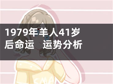 1979年羊人41岁后命运   运势分析