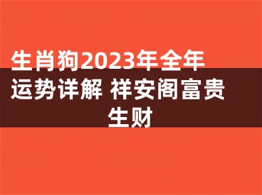 生肖狗2023年全年运势详解 祥安阁富贵生财