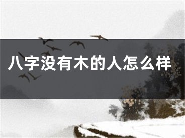 八字没有木的人怎么样