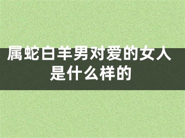 属蛇白羊男对爱的女人是什么样的