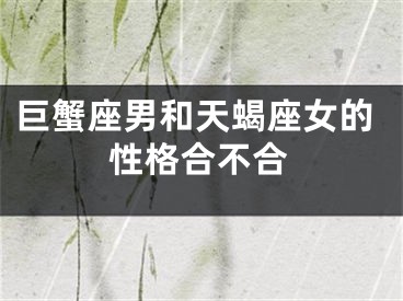 巨蟹座男和天蝎座女的性格合不合