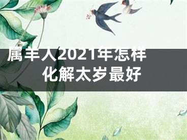 属羊人2021年怎样化解太岁最好