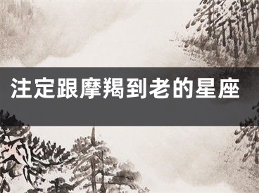 注定跟摩羯到老的星座