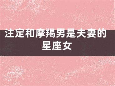 注定和摩羯男是夫妻的星座女