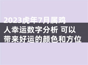 2023虎年7月属鸡人幸运数字分析 可以带来好运的颜色和方位