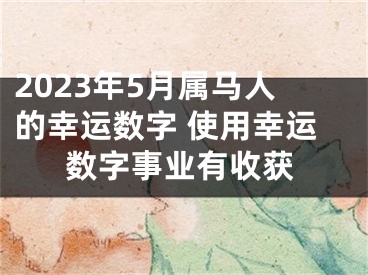 2023年5月属马人的幸运数字 使用幸运数字事业有收获