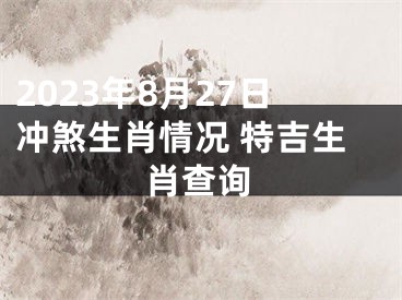 2023年8月27日冲煞生肖情况 特吉生肖查询