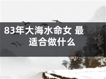 83年大海水命女 最适合做什么
