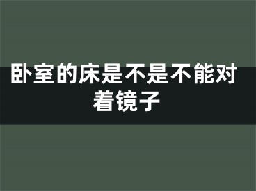 卧室的床是不是不能对着镜子