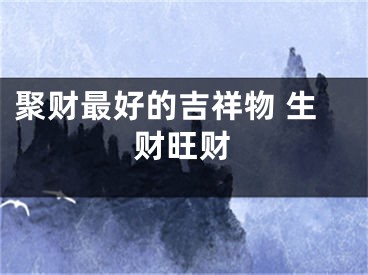 聚财最好的吉祥物 生财旺财