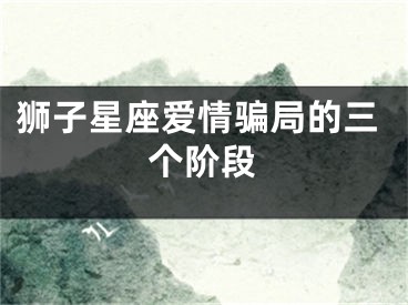 狮子星座爱情骗局的三个阶段