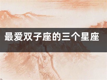 最爱双子座的三个星座