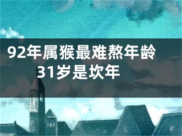 92年属猴最难熬年龄 31岁是坎年