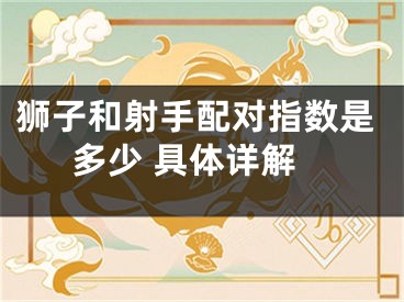 狮子和射手配对指数是多少 具体详解