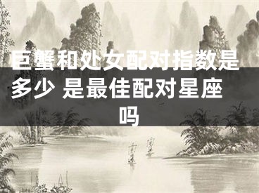 巨蟹和处女配对指数是多少 是最佳配对星座吗